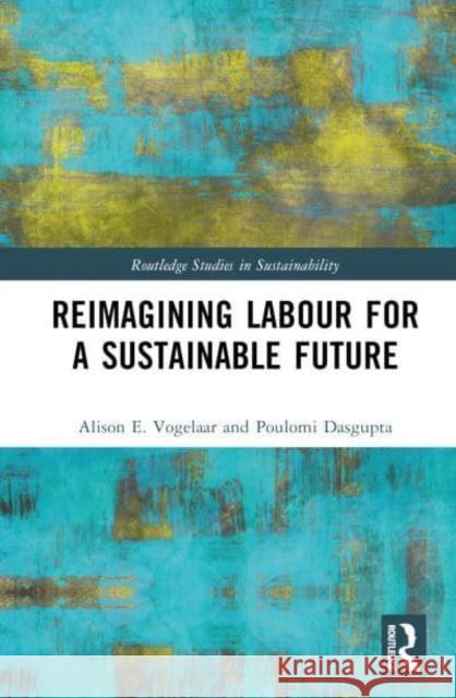 Reimagining Labor for a Sustainable Future Vogelaar, Alison E. 9780367686857