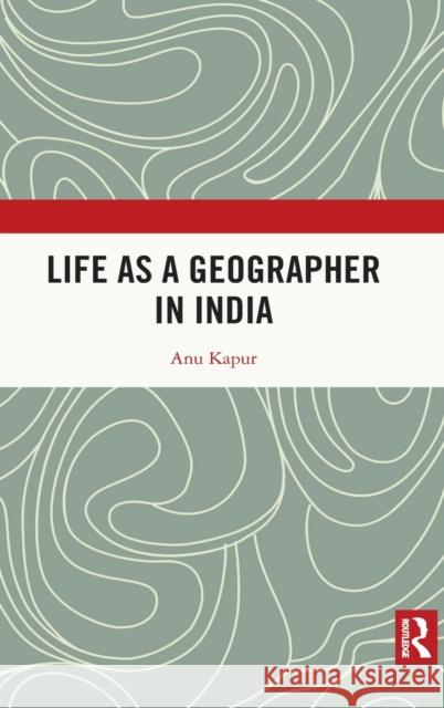 Life as a Geographer in India Anu Kapur 9780367686888 Routledge Chapman & Hall