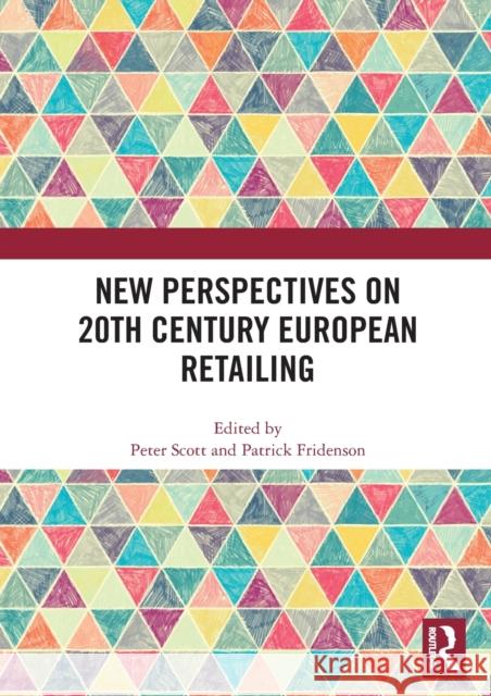 New Perspectives on 20th Century European Retailing Peter Scott Patrick Fridenson 9780367686918 Routledge