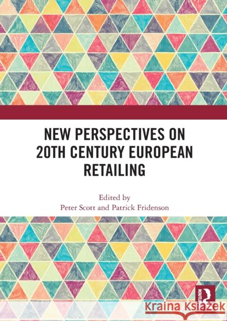 New Perspectives on 20th Century European Retailing Peter Scott Patrick Fridenson 9780367686918