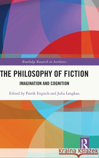 The Philosophy of Fiction: Imagination and Cognition Engisch, Patrik 9780367687205