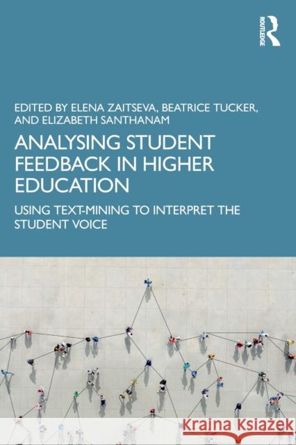 Analysing Student Feedback in Higher Education: Using Text-Mining to Interpret the Student Voice Elena Zaitseva Beatrice Tucker Elizabeth Santhanam 9780367687229 Routledge