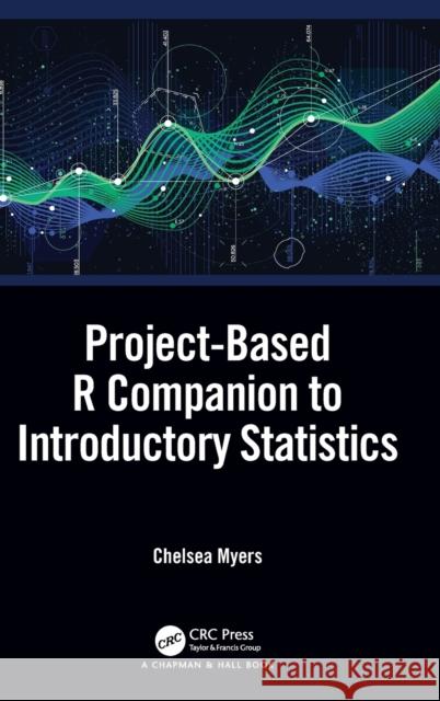 Project-Based R Companion to Introductory Statistics Myers, Chelsea 9780367687342 CRC Press