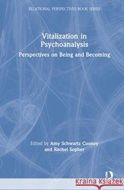 Vitalization in Psychoanalysis: Perspectives on Being and Becoming Amy Schwartz Cooney Rachel Sopher 9780367687885