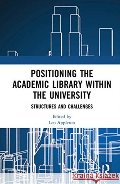 Positioning the Academic Library Within the University: Structures and Challenges Appleton, Leo 9780367687908 Routledge