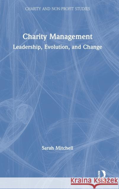Charity Management: Leadership, Evolution, and Change Sarah Mitchell 9780367687946