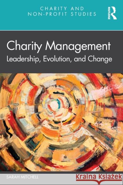 Charity Management: Leadership, Evolution, and Change Sarah Mitchell 9780367687960 Routledge