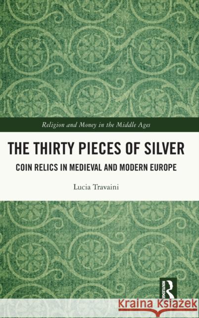 The Thirty Pieces of Silver: Coin Relics in Medieval and Modern Europe Lucia Travaini 9780367688028 Routledge