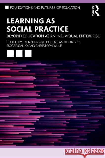 Learning as Social Practice: Beyond Education as an Individual Enterprise Gunther Kress Staffan Selander Roger S 9780367688257 Routledge