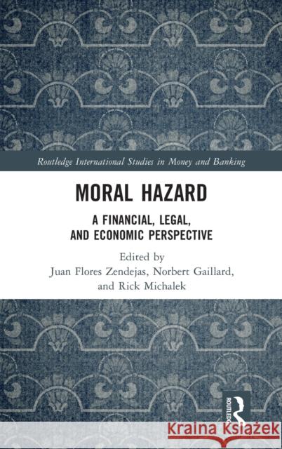 Moral Hazard: A Financial, Legal, and Economic Perspective Juan Flore Norbert Gaillard Rick Michalek 9780367688332 Routledge