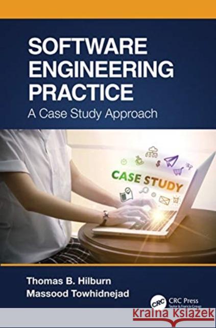 Software Engineering Practice: A Case Study Approach Thomas B. Hilburn Massood Towhidnejad 9780367688646 CRC Press