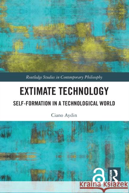 Extimate Technology: Self-Formation in a Technological World Ciano Aydin 9780367688653