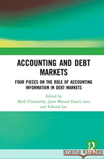 Accounting and Debt Markets: Four Pieces on the Role of Accounting Information in Debt Markets Mark Clatworthy Juan Manuel Garc 9780367688899 Routledge