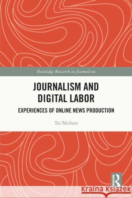 Journalism and Digital Labor: Experiences of Online News Production Neilson, Tai 9780367688943
