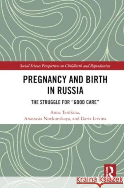 Pregnancy and Birth in Russia: The Struggle for Good Care Anna Temkina Anastasia Novkunskaya Daria Litvina 9780367689001