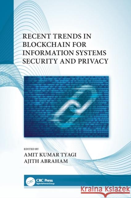 Recent Trends in Blockchain for Information Systems Security and Privacy Amit Kumar Tyagi Ajith Abraham 9780367689438