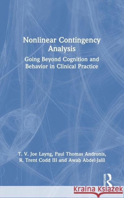 Nonlinear Contingency Analysis: Going Beyond Cognition and Behavior in Clinical Practice T. V. Joe Layng Paul Thomas Andronis R. Trent Cod 9780367689537 Routledge