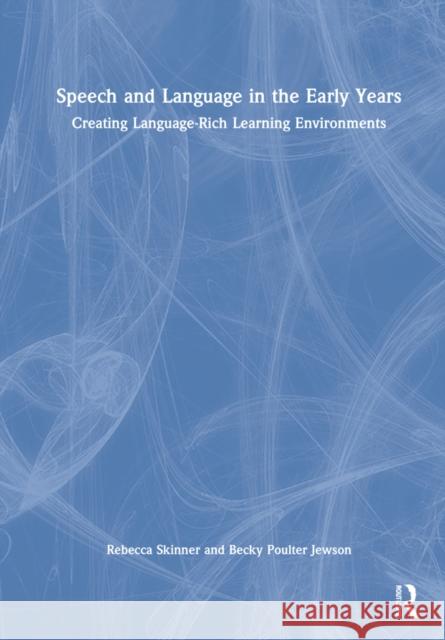 Speech and Language in the Early Years: Creating Language-Rich Learning Environments Becky Poulte Rebecca Skinner 9780367689704 Routledge