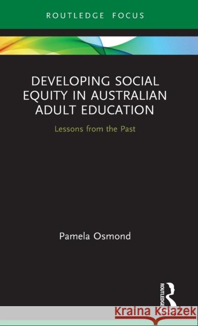 Developing Social Equity in Australian Adult Education: Lessons from the Past Osmond, Pamela 9780367689841 Routledge