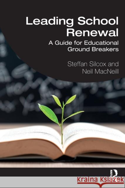 Leading School Renewal: A Guide for Educational Ground Breakers Neil MacNeill 9780367689865