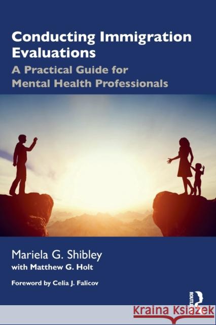 Conducting Immigration Evaluations: A Practical Guide for Mental Health Professionals Shibley, Mariela G. 9780367689988 Taylor & Francis Ltd