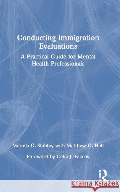 Conducting Immigration Evaluations: A Practical Guide for Mental Health Professionals Shibley, Mariela G. 9780367690007 Taylor & Francis Ltd