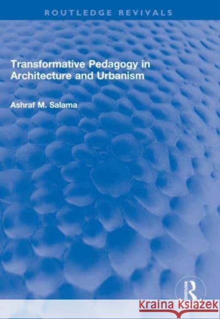 Transformative Pedagogy in Architecture and Urbanism Ashraf M. Salama 9780367690168