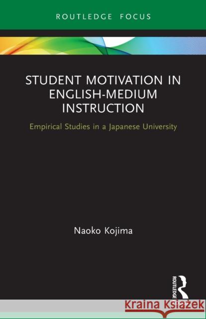 Student Motivation in English-Medium Instruction: Empirical Studies in a Japanese University Kojima, Naoko 9780367690496 Taylor & Francis Ltd