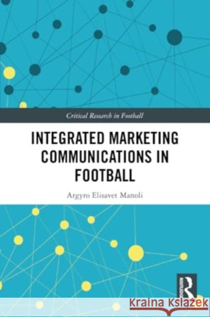 Integrated Marketing Communications in Football Argyro Elisavet (Loughborough University, UK) Manoli 9780367690649 Taylor & Francis Ltd