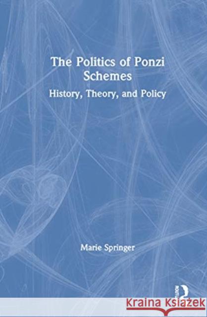 The Politics of Ponzi Schemes: History, Theory and Policy Marie Springer 9780367690670 Routledge