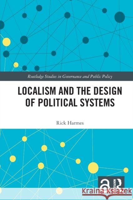 Localism and the Design of Political Systems Rick Harmes 9780367690830 Routledge