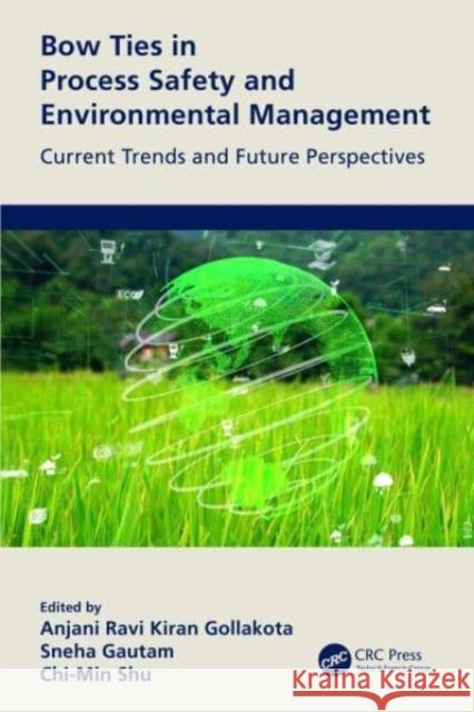 Bow Ties in Process Safety and Environmental Management: Current Trends and Future Perspectives Anjani Ravi Kiran Gollakota Sneha Gautam Chi-Min Shu 9780367690915