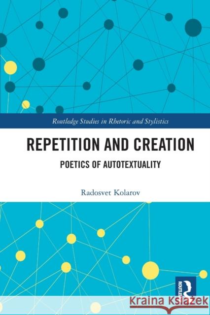 Repetition and Creation: Poetics of Autotextuality Kolarov, Radosvet 9780367691103 Taylor & Francis Ltd