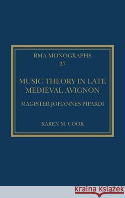 Music Theory in Late Medieval Avignon: Magister Johannes Pipardi Karen M. Cook 9780367691288