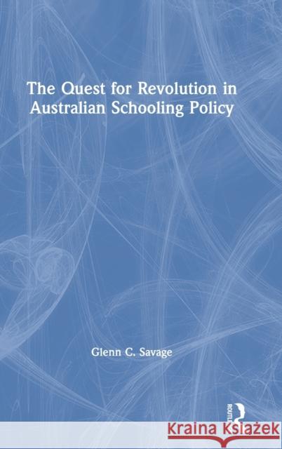 The Quest for Revolution in Australian Schooling Policy Glenn C. Savage 9780367691318 Routledge