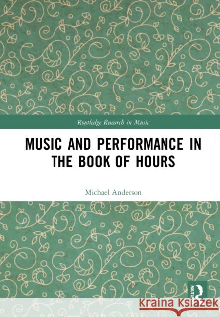Music and Performance in the Book of Hours Michael Alan Anderson 9780367691325