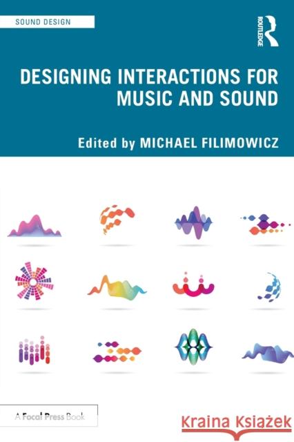 Designing Interactions for Music and Sound Michael Filimowicz 9780367691349 Taylor & Francis Ltd