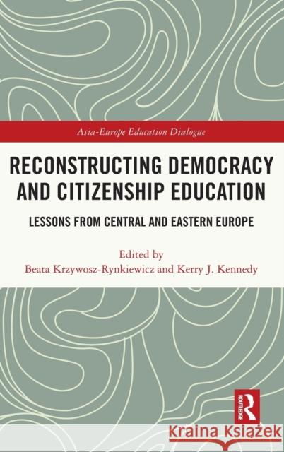 Reconstructing Democracy and Citizenship Education: Lessons from Central and Eastern Europe Beata Krzywosz-Rynkiewicz Kerry J. Kennedy 9780367691356