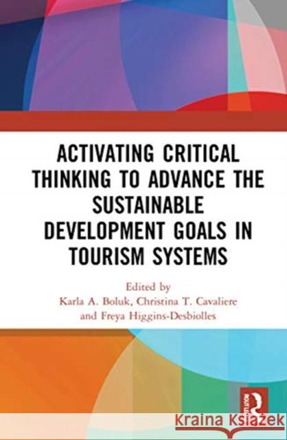 Activating Critical Thinking to Advance the Sustainable Development Goals in Tourism Systems Karla A. Boluk Christina T. Cavaliere Freya Higgins-Desbiolles 9780367691394 Routledge