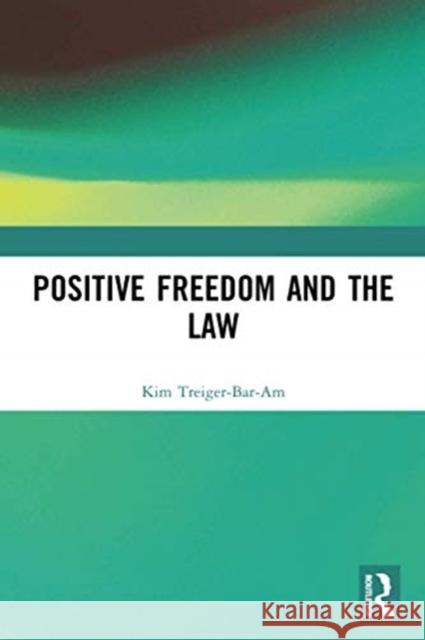 Positive Freedom and the Law Kim Treiger-Bar-Am 9780367691462 Routledge