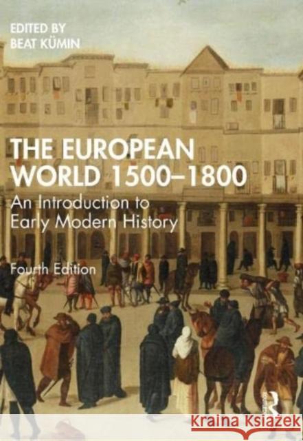 The European World 1500-1800: An Introduction to Early Modern History Kümin, Beat 9780367691554
