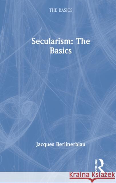 Secularism: The Basics: The Basics Berlinerblau, Jacques 9780367691578
