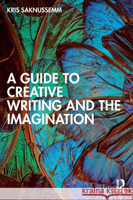A Guide to Creative Writing and the Imagination Kris Saknussemm 9780367691738 Routledge