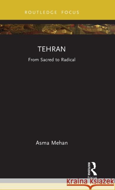 Tehran: From Sacred to Radical Mehan, Asma 9780367691905