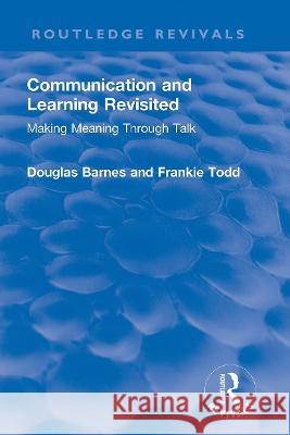 Communication and Learning Revisited: Making Meaning Through Talk Douglas Barnes Frankie Todd 9780367691967 Routledge