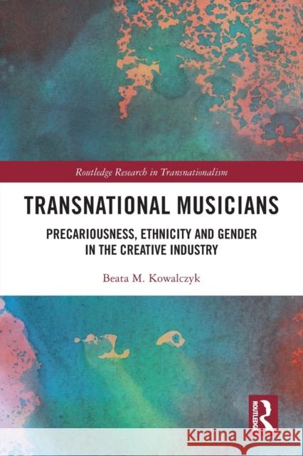 Transnational Musicians: Precariousness, Ethnicity and Gender in the Creative Industry Kowalczyk, Beata M. 9780367692001 Taylor & Francis Ltd
