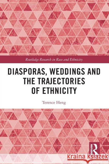 Diasporas, Weddings and the Trajectories of Ethnicity Terence (University of Liverpool, UK) Heng 9780367692018 Taylor & Francis Ltd