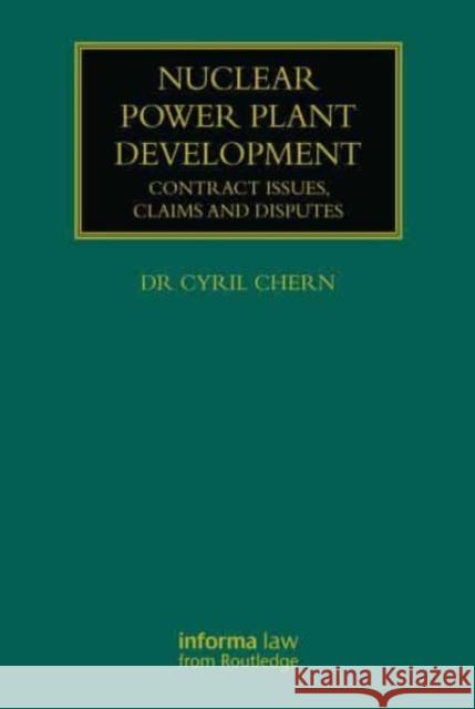 Nuclear Power Plant Development: Contract Issues, Claims and Disputes Cyril Chern 9780367692094 Informa Law from Routledge