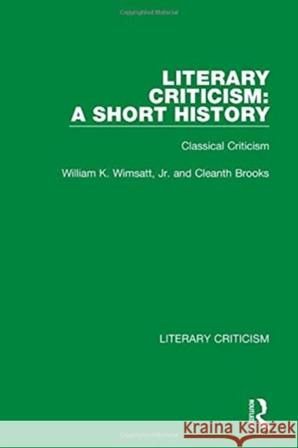 Literary Criticism: A Short History: Classical Criticism William K. Wimsat Cleanth Brooks 9780367692131 Routledge