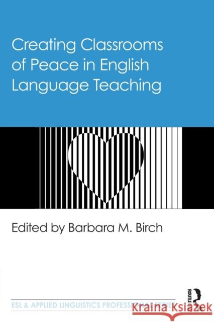 Creating Classrooms of Peace in English Language Teaching Barbara M. Birch 9780367692148 Routledge